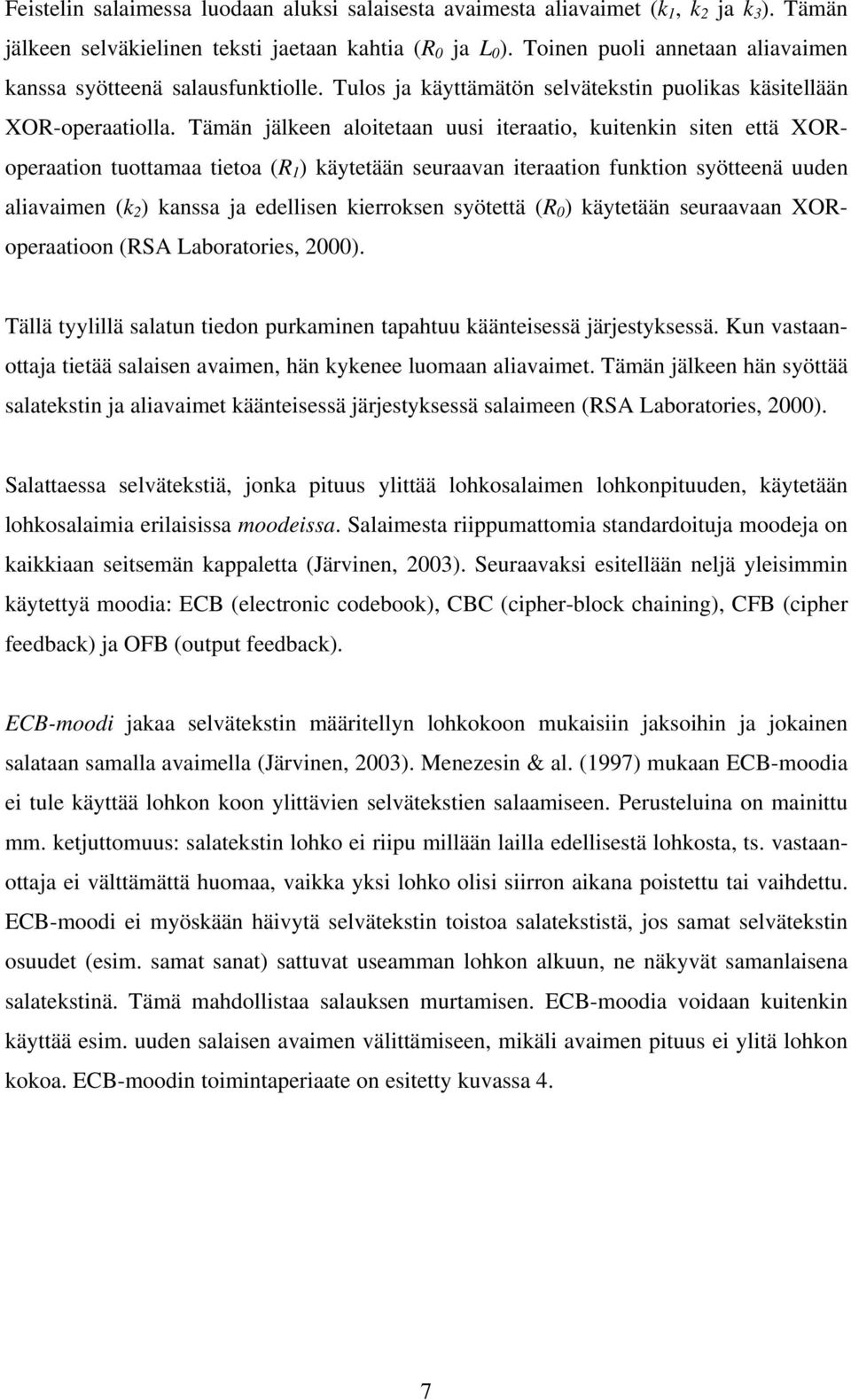 Tämän jälkeen aloitetaan uusi iteraatio, kuitenkin siten että XORoperaation tuottamaa tietoa (R 1 ) käytetään seuraavan iteraation funktion syötteenä uuden aliavaimen (k 2 ) kanssa ja edellisen