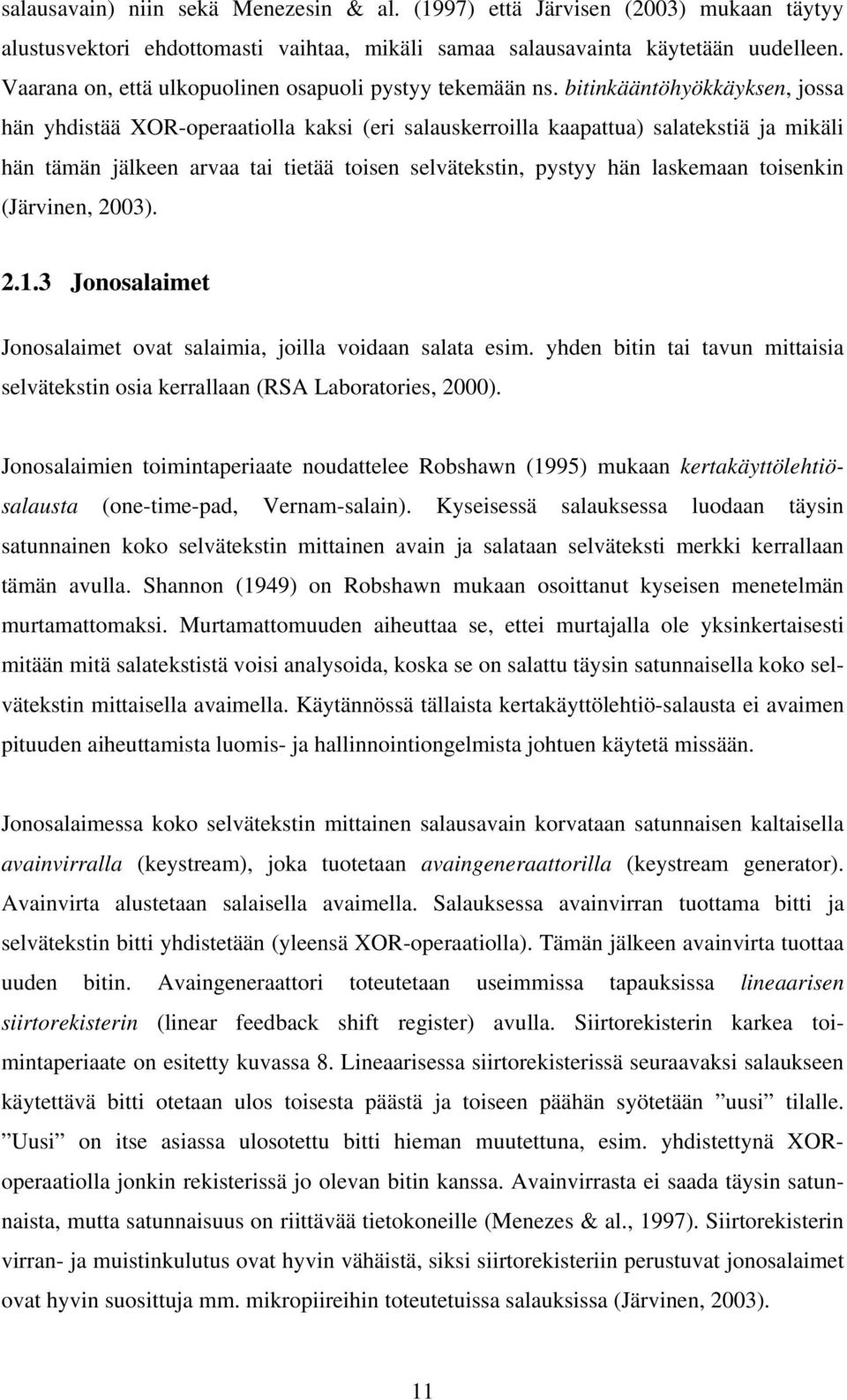 bitinkääntöhyökkäyksen, jossa hän yhdistää XOR-operaatiolla kaksi (eri salauskerroilla kaapattua) salatekstiä ja mikäli hän tämän jälkeen arvaa tai tietää toisen selvätekstin, pystyy hän laskemaan