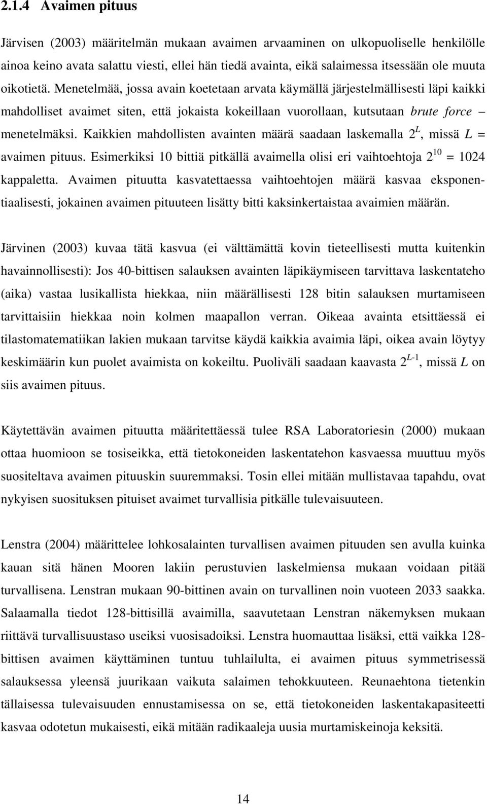 Kaikkien mahdollisten avainten määrä saadaan laskemalla 2 L, missä L = avaimen pituus. Esimerkiksi 10 bittiä pitkällä avaimella olisi eri vaihtoehtoja 2 10 = 1024 kappaletta.