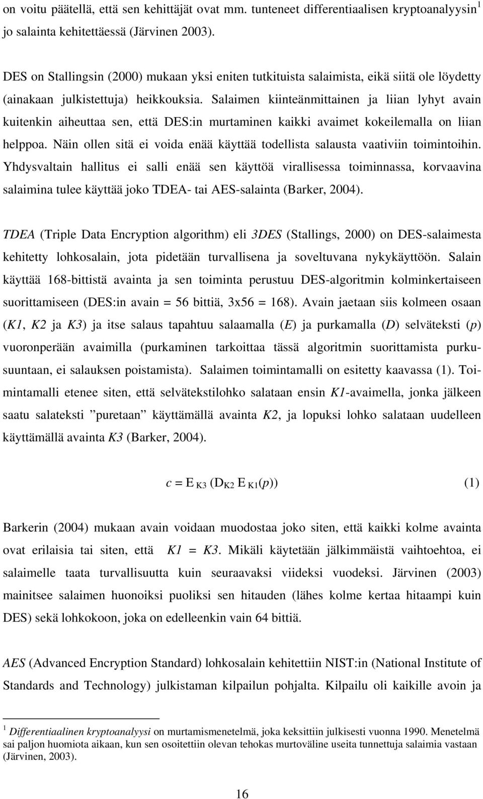 Salaimen kiinteänmittainen ja liian lyhyt avain kuitenkin aiheuttaa sen, että DES:in murtaminen kaikki avaimet kokeilemalla on liian helppoa.