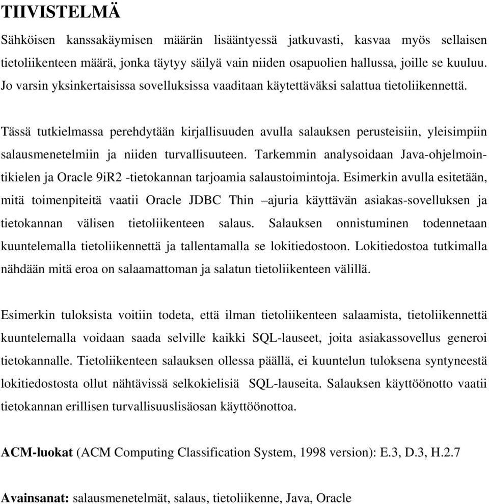 Tässä tutkielmassa perehdytään kirjallisuuden avulla salauksen perusteisiin, yleisimpiin salausmenetelmiin ja niiden turvallisuuteen.