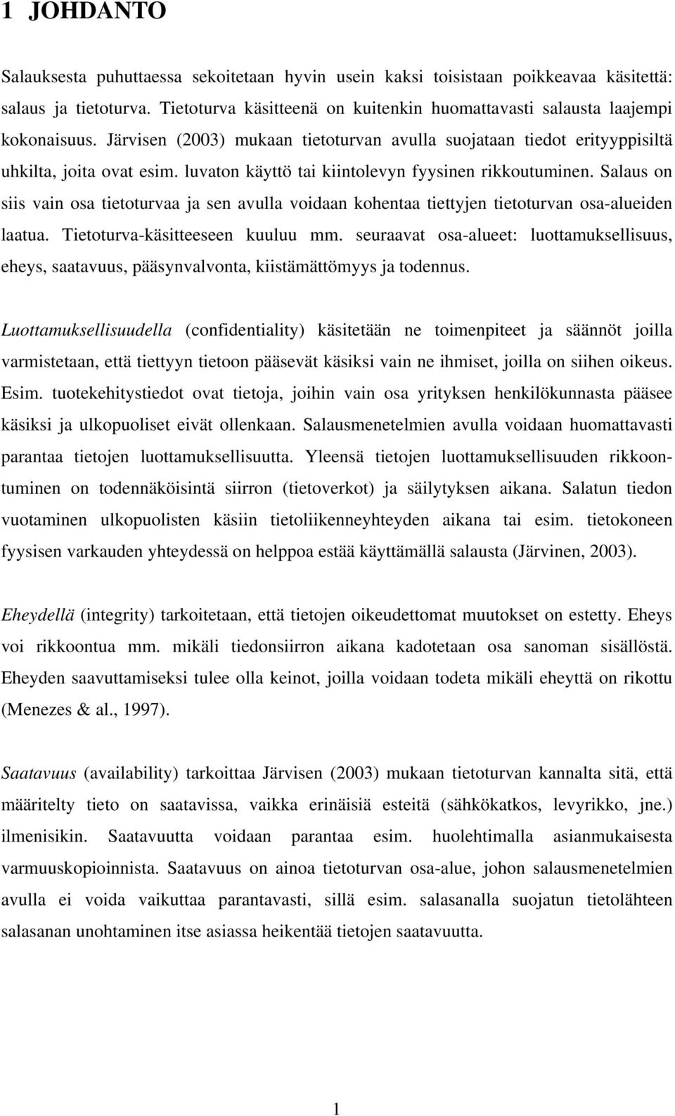 Salaus on siis vain osa tietoturvaa ja sen avulla voidaan kohentaa tiettyjen tietoturvan osa-alueiden laatua. Tietoturva-käsitteeseen kuuluu mm.