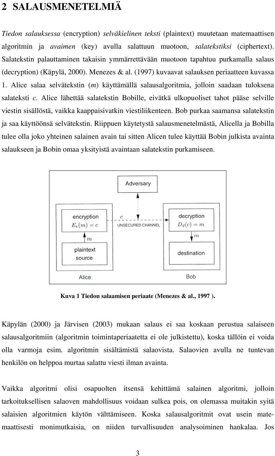 Alice salaa selvätekstin (m) käyttämällä salausalgoritmia, jolloin saadaan tuloksena salateksti c.