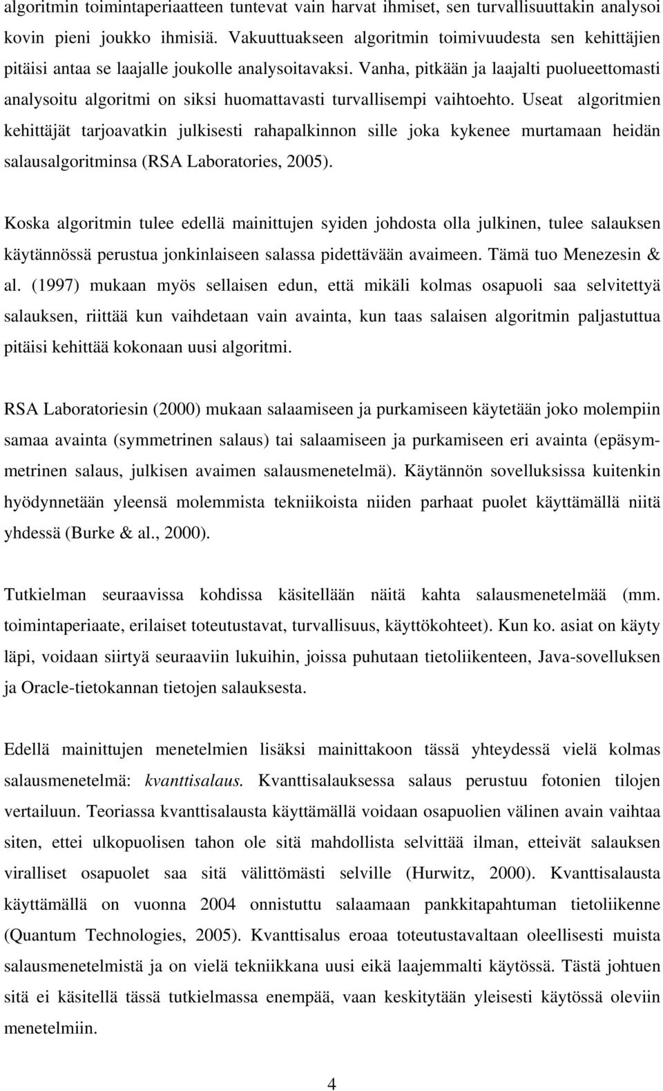 Vanha, pitkään ja laajalti puolueettomasti analysoitu algoritmi on siksi huomattavasti turvallisempi vaihtoehto.