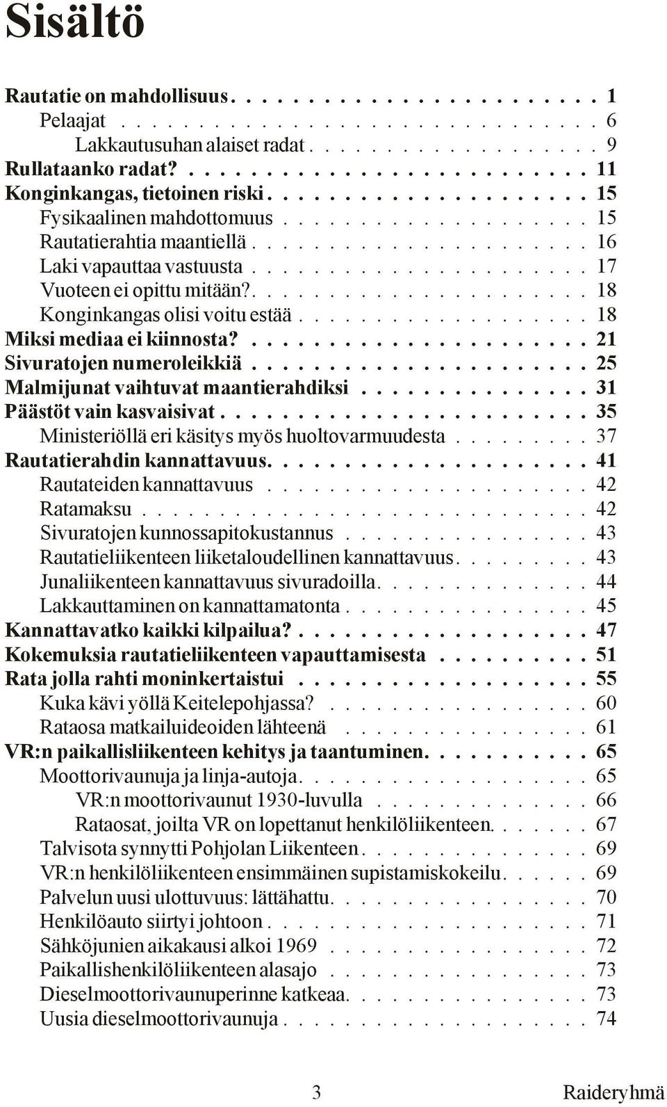 ..................... 16 Laki va paut taa vas tuus ta...................... 17 Vuo teen ei opit tu mi tään?...................... 18 Kon gin kan gas oli si voi tu es tää................... 18 Miksi mediaa ei kiinnosta?