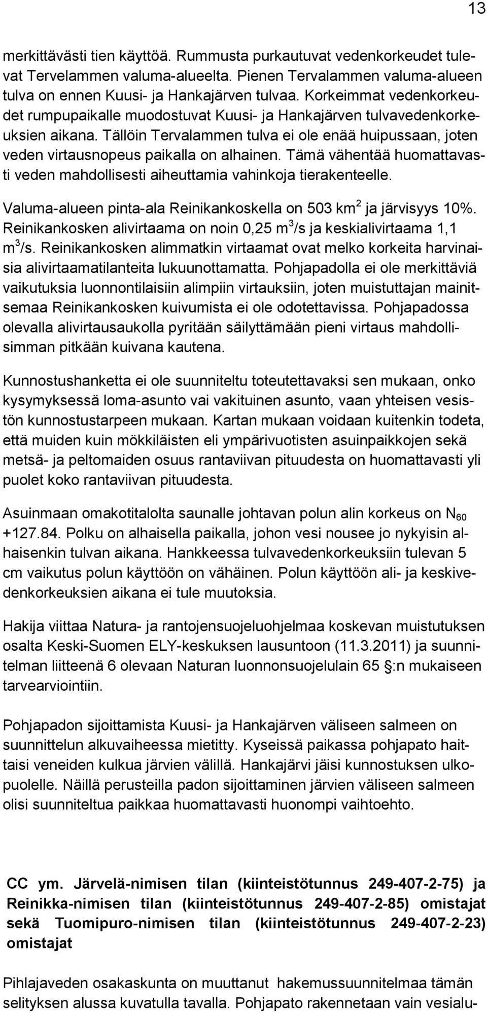 Tällöin Tervalammen tulva ei ole enää huipussaan, joten veden virtausnopeus paikalla on alhainen. Tämä vähentää huomattavasti veden mahdollisesti aiheuttamia vahinkoja tierakenteelle.