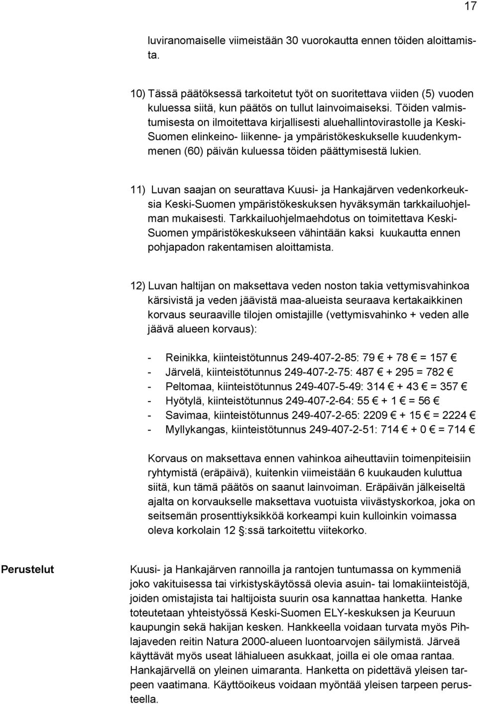 lukien. 11) Luvan saajan on seurattava Kuusi- ja Hankajärven vedenkorkeuksia Keski-Suomen ympäristökeskuksen hyväksymän tarkkailuohjelman mukaisesti.