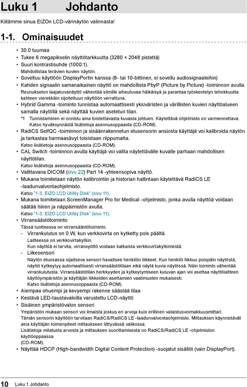 Soveltuu käyttöön DisplayPortin kanssa (8- tai 10-bittinen, ei sovellu audiosignaaleihin) Kahden signaalin samanaikainen näyttö on mahdollista PbyP (Picture by Picture) -toiminnon avulla.