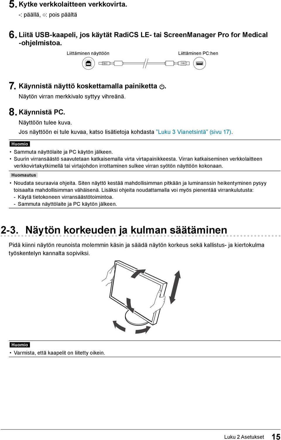 Jos näyttöön ei tule kuvaa, katso lisätietoja kohdasta Luku 3 Vianetsintä (sivu 17). Huomio Sammuta näyttölaite ja PC käytön jälkeen.