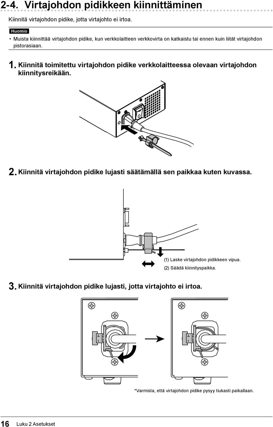 Kiinnitä toimitettu virtajohdon pidike verkkolaitteessa olevaan virtajohdon kiinnitysreikään. 2.