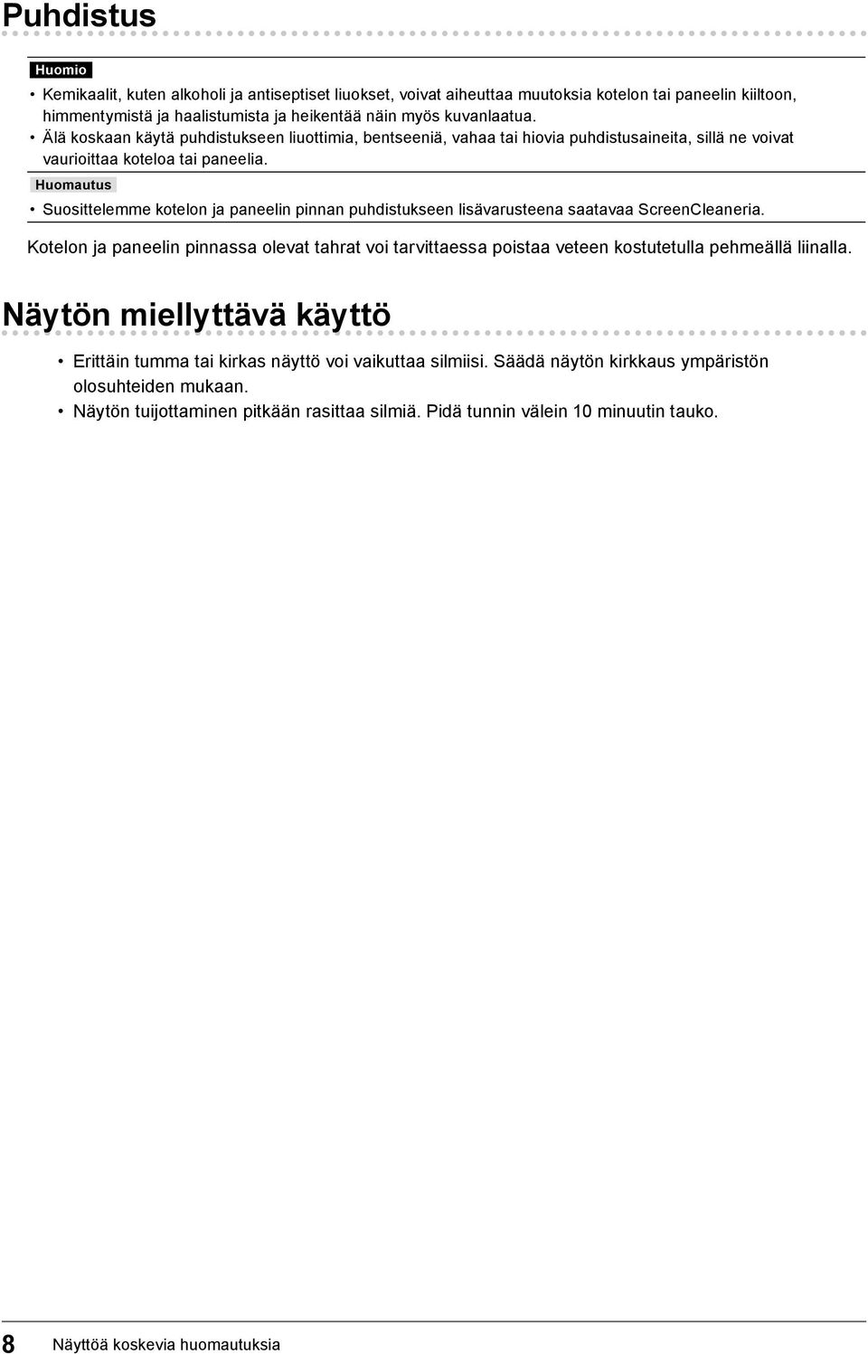 Huomautus Suosittelemme kotelon ja paneelin pinnan puhdistukseen lisävarusteena saatavaa ScreenCleaneria.