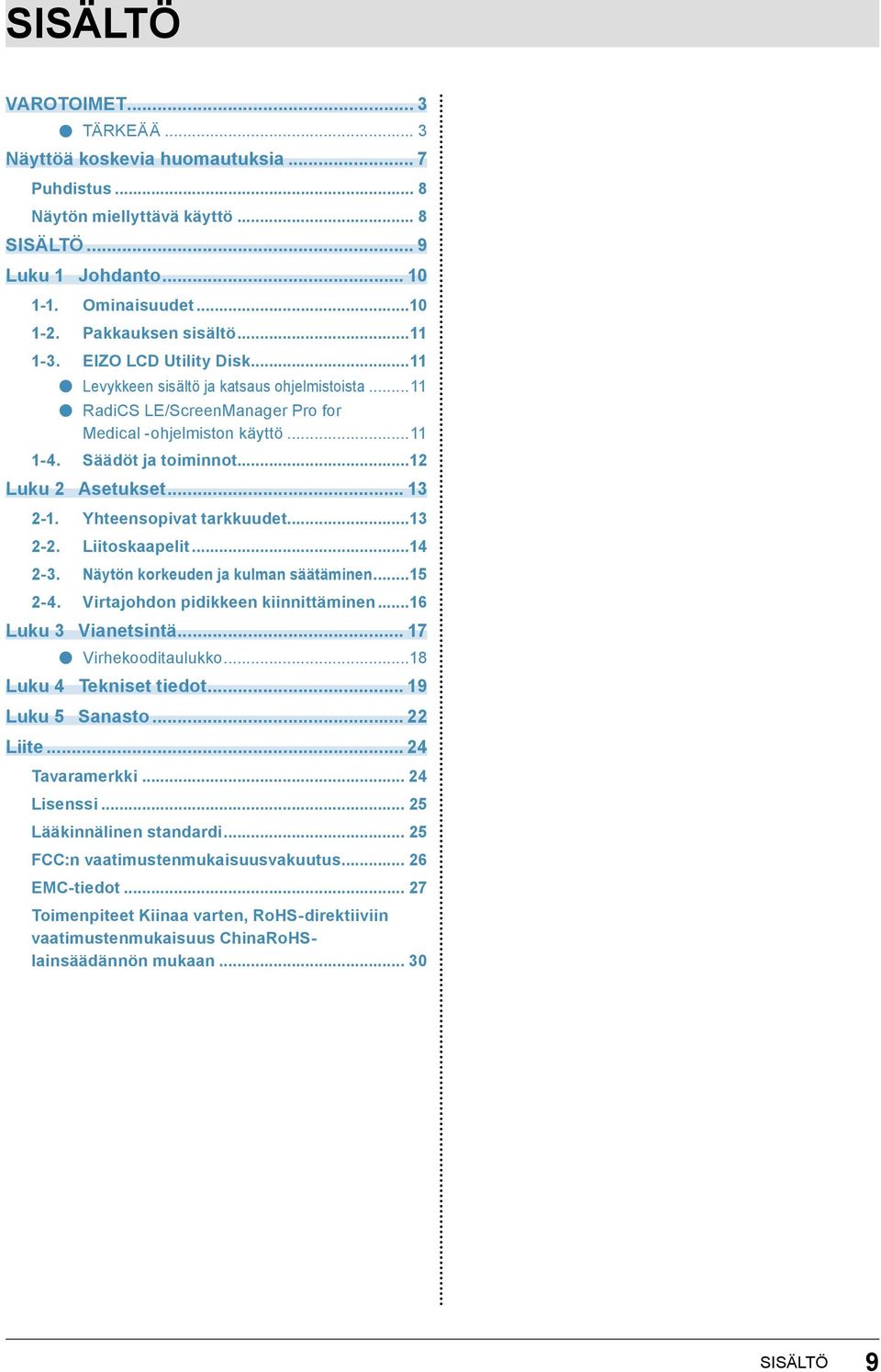 .. 13 2-1. Yhteensopivat tarkkuudet...13 2-2. Liitoskaapelit...14 2-3. Näytön korkeuden ja kulman säätäminen...15 2-4. Virtajohdon pidikkeen kiinnittäminen...16 Luku 3 Vianetsintä.