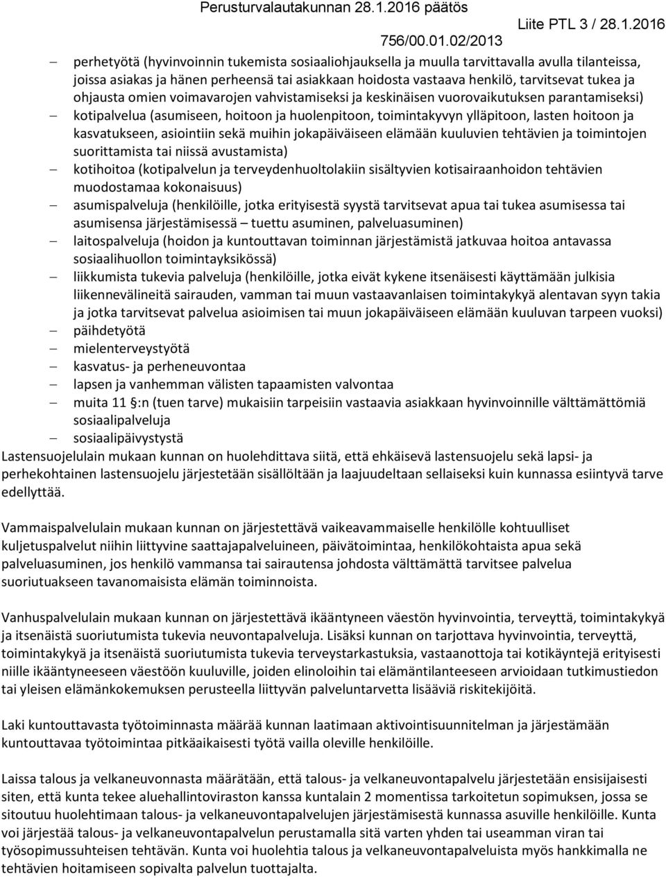 asiointiin sekä muihin jokapäiväiseen elämään kuuluvien tehtävien ja toimintojen suorittamista tai niissä avustamista) kotihoitoa (kotipalvelun ja terveydenhuoltolakiin sisältyvien kotisairaanhoidon