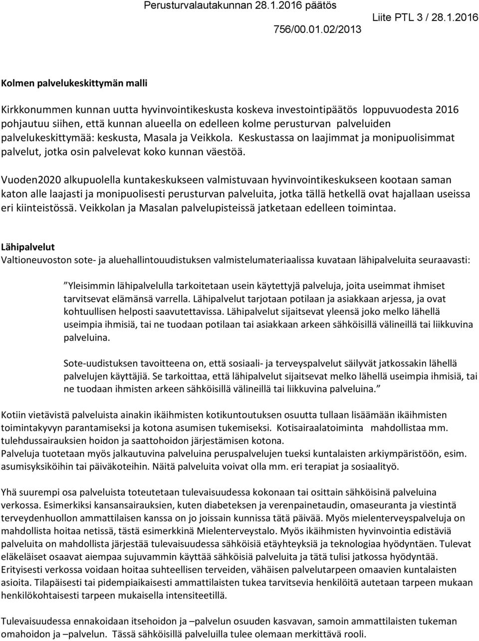 Vuoden2020 alkupuolella kuntakeskukseen valmistuvaan hyvinvointikeskukseen kootaan saman katon alle laajasti ja monipuolisesti perusturvan palveluita, jotka tällä hetkellä ovat hajallaan useissa eri