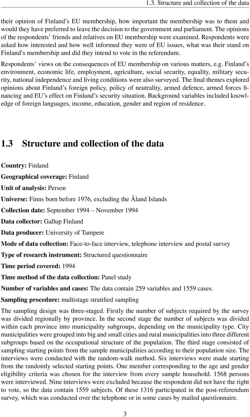 Respondents were asked how interested and how well informed they were of EU issues, what was their stand on Finland s membership and did they intend to vote in the referendum.