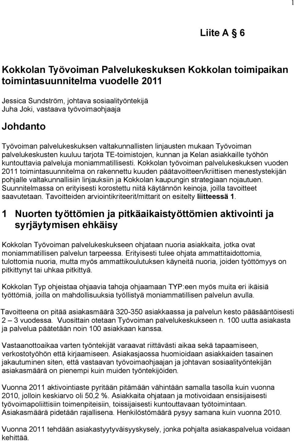 Kokkolan työvoiman palvelukeskuksen vuoden 2011 toimintasuunnitelma on rakennettu kuuden päätavoitteen/kriittisen menestystekijän pohjalle valtakunnallisiin linjauksiin ja Kokkolan kaupungin