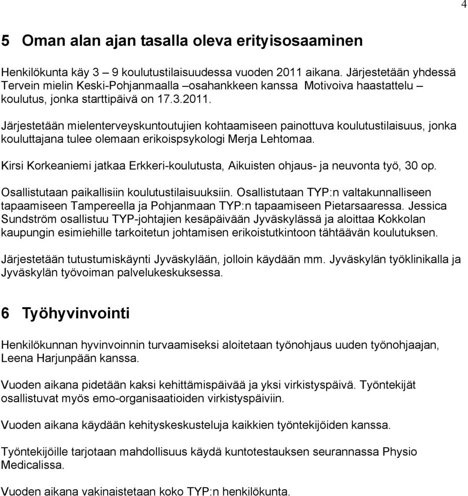 Järjestetään mielenterveyskuntoutujien kohtaamiseen painottuva koulutustilaisuus, jonka kouluttajana tulee olemaan erikoispsykologi Merja Lehtomaa.