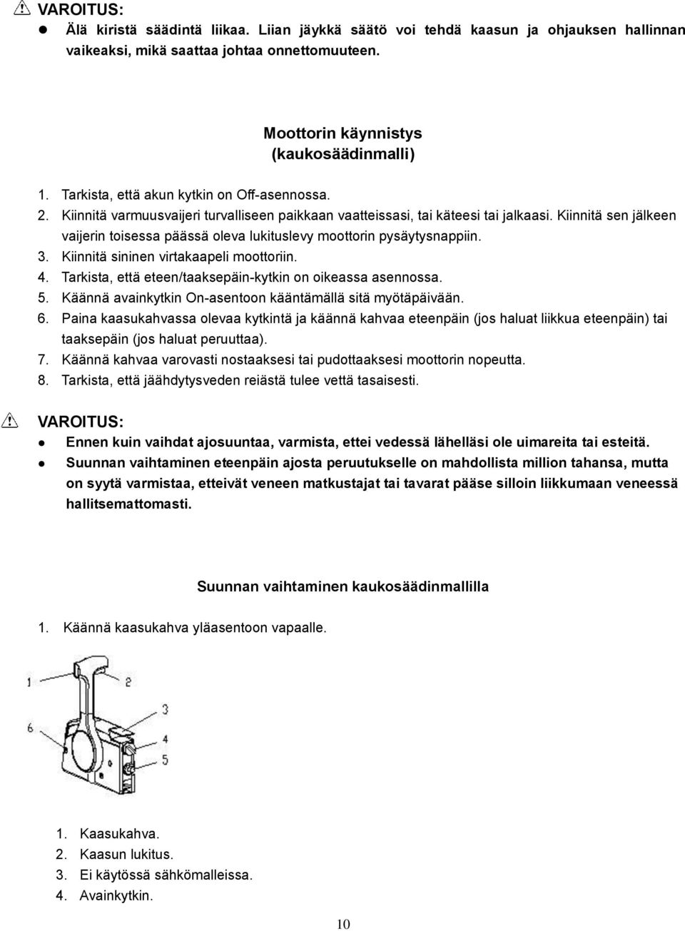 Kiinnitä sen jälkeen vaijerin toisessa päässä oleva lukituslevy moottorin pysäytysnappiin. 3. Kiinnitä sininen virtakaapeli moottoriin. 4. Tarkista, että eteen/taaksepäin-kytkin on oikeassa asennossa.