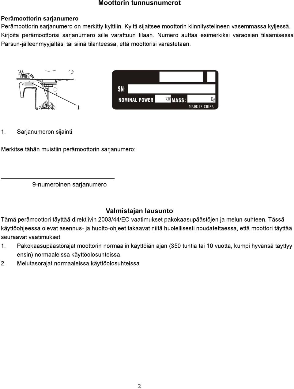 Sarjanumeron sijainti Merkitse tähän muistiin perämoottorin sarjanumero: 9-numeroinen sarjanumero Valmistajan lausunto Tämä perämoottori täyttää direktiivin 2003/44/EC vaatimukset pakokaasupäästöjen