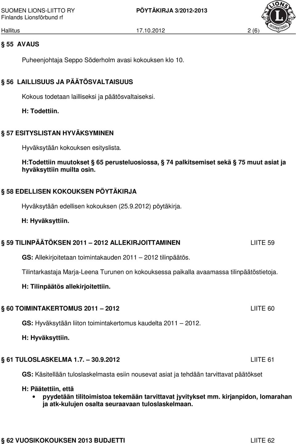 58 EDELLISEN KOKOUKSEN PÖYTÄKIRJA Hyväksytään edellisen kokouksen (25.9.2012) pöytäkirja.