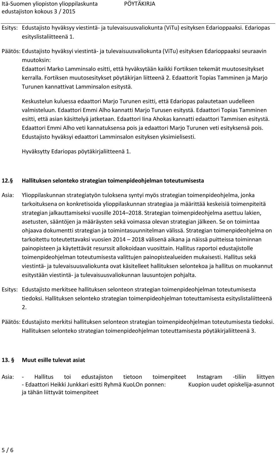 muutosesitykset kerralla. Fortiksen muutosesitykset pöytäkirjan liitteenä 2. Edaattorit Topias Tamminen ja Marjo Turunen kannattivat Lamminsalon esitystä.