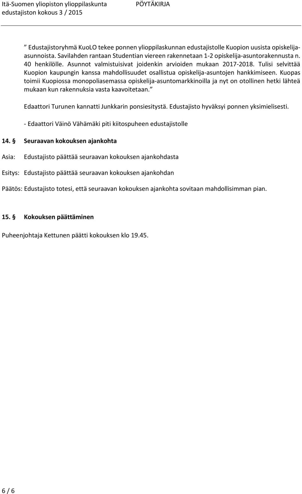 Kuopas toimii Kuopiossa monopoliasemassa opiskelija-asuntomarkkinoilla ja nyt on otollinen hetki lähteä mukaan kun rakennuksia vasta kaavoitetaan. Edaattori Turunen kannatti Junkkarin ponsiesitystä.