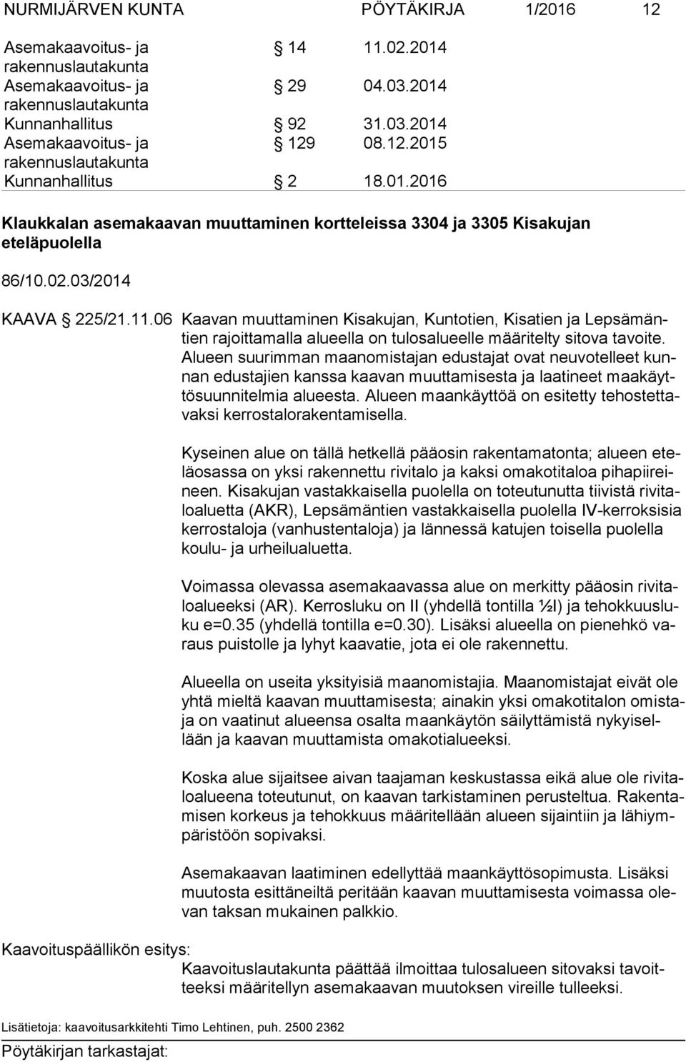 Alu een suurimman maanomistajan edustajat ovat neuvotelleet kunnan edustajien kanssa kaavan muuttamisesta ja laatineet maa käyttö suun ni tel mia alueesta.