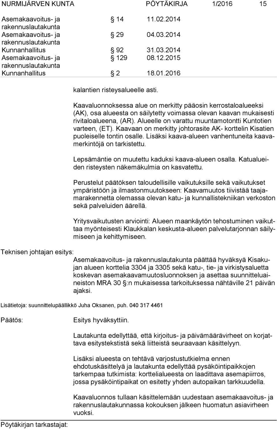 Alueelle on varattu muuntamotontti Kuntotien var teen, (ET). Kaavaan on merkitty johtorasite AK- korttelin Kisatien puo lei sel le tontin osalle.