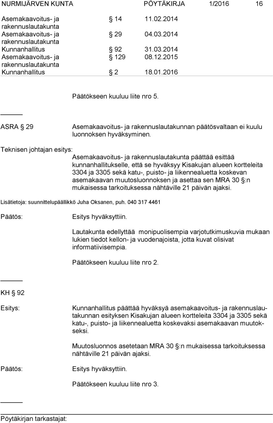 Teknisen johtajan esitys: päättää esittää kunnanhallitukselle, että se hyväksyy Kisakujan alueen kortteleita 3304 ja 3305 sekä katu-, puisto- ja liikennealuetta koskevan asemakaavan muutosluonnoksen