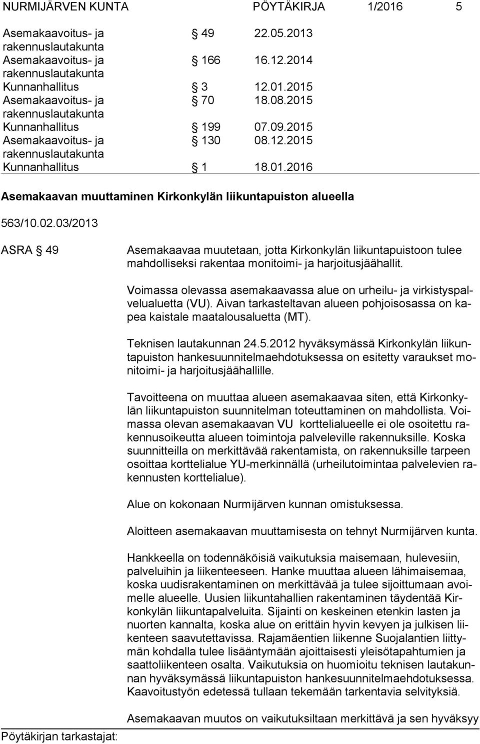 Voimassa olevassa asemakaavassa alue on urheilu- ja virkistyspalvelualuetta (VU). Aivan tarkasteltavan alueen pohjoisosassa on kapea kaistale maatalous aluetta (MT). Teknisen lautakunnan 24.5.