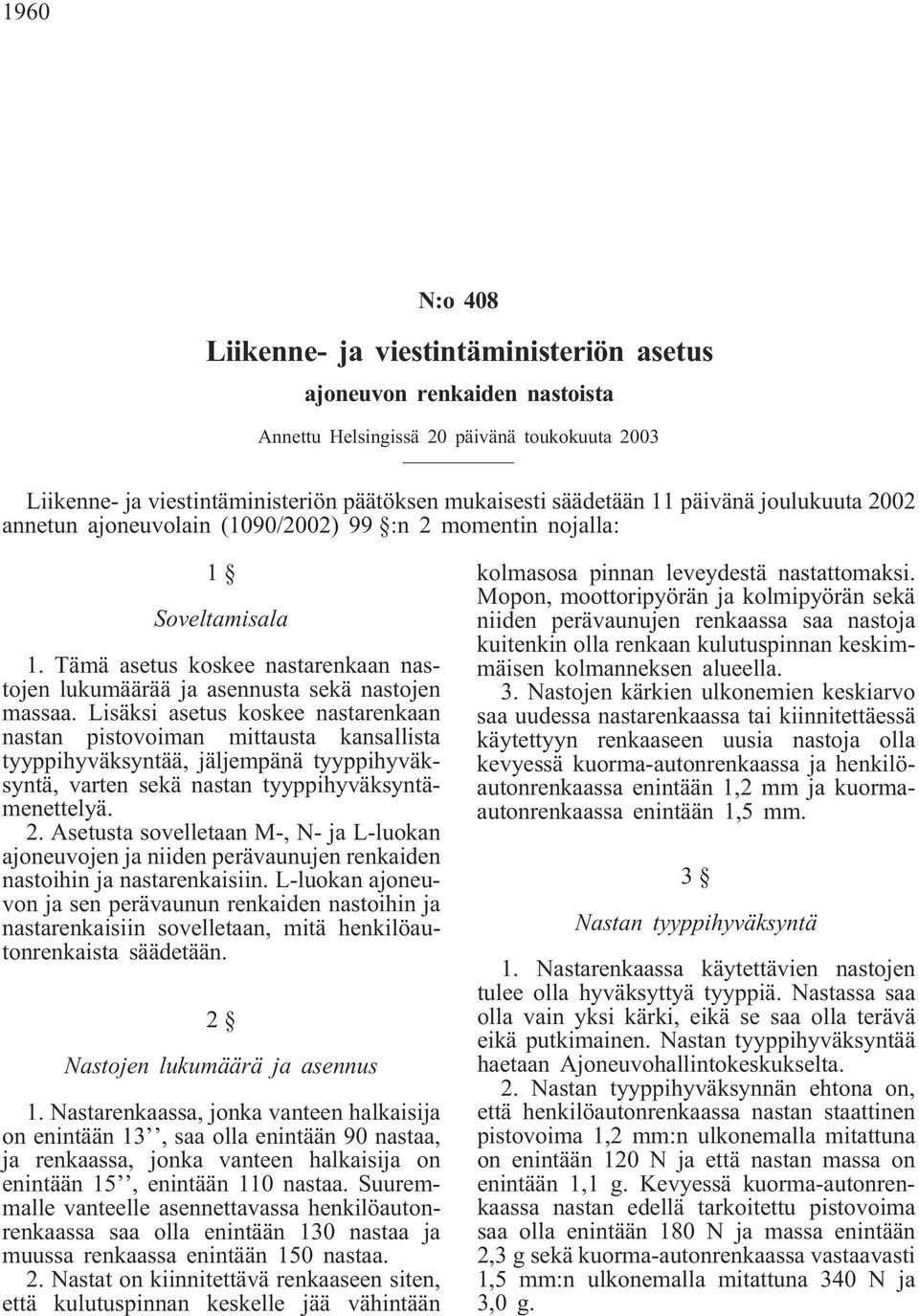 Lisäksi asetus koskee nastarenkaan nastan pistovoiman mittausta kansallista tyyppihyväksyntää, jäljempänä tyyppihyväksyntä, varten sekä nastan tyyppihyväksyntämenettelyä. 2.