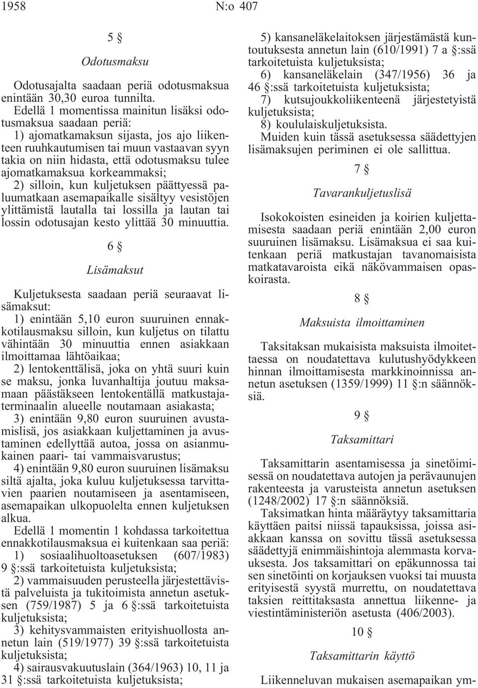 ajomatkamaksua korkeammaksi; 2) silloin, kun kuljetuksen päättyessä paluumatkaan asemapaikalle sisältyy vesistöjen ylittämistä lautalla tai lossilla ja lautan tai lossin odotusajan kesto ylittää 30