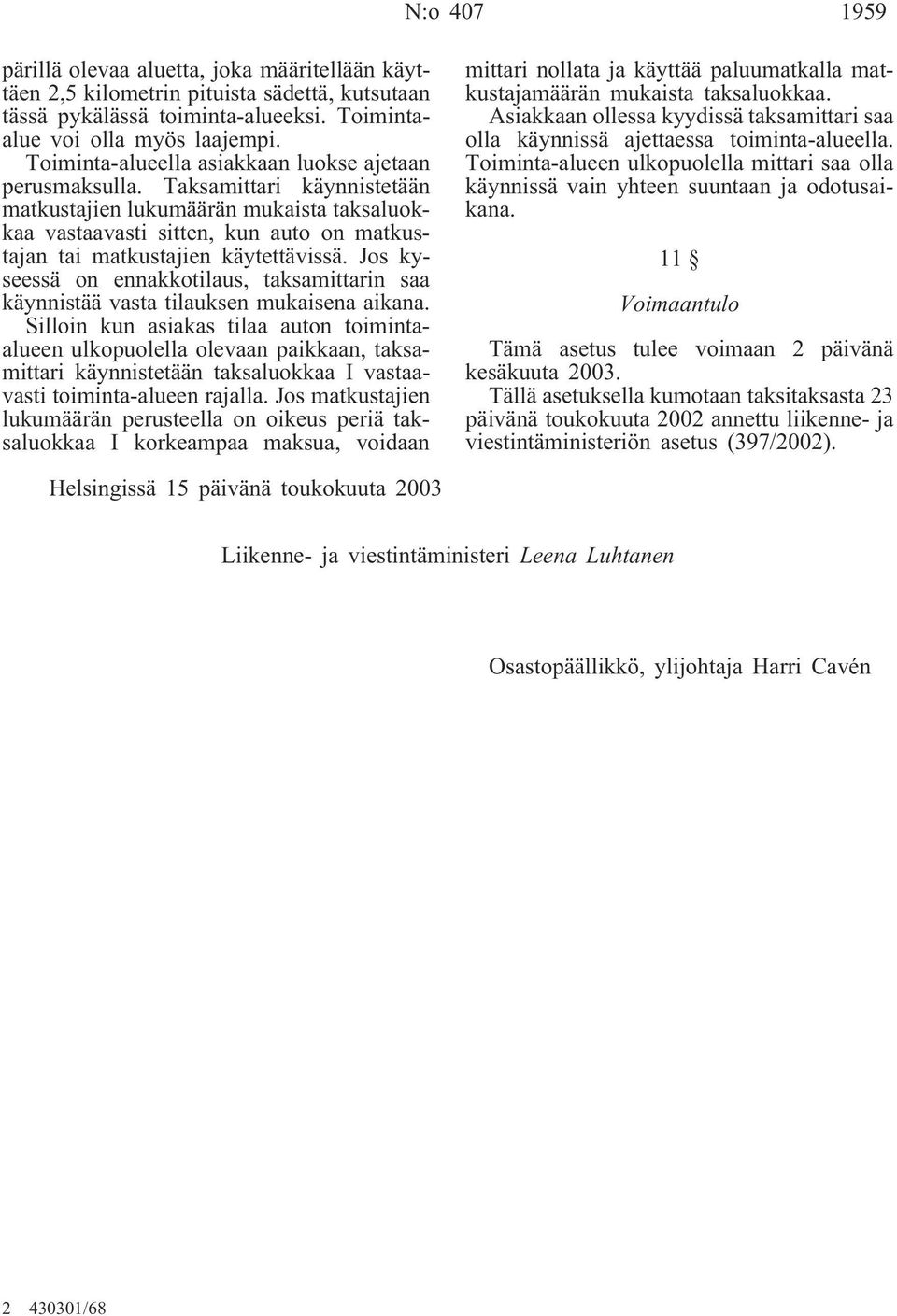 Taksamittari käynnistetään matkustajien lukumäärän mukaista taksaluokkaa vastaavasti sitten, kun auto on matkustajan tai matkustajien käytettävissä.