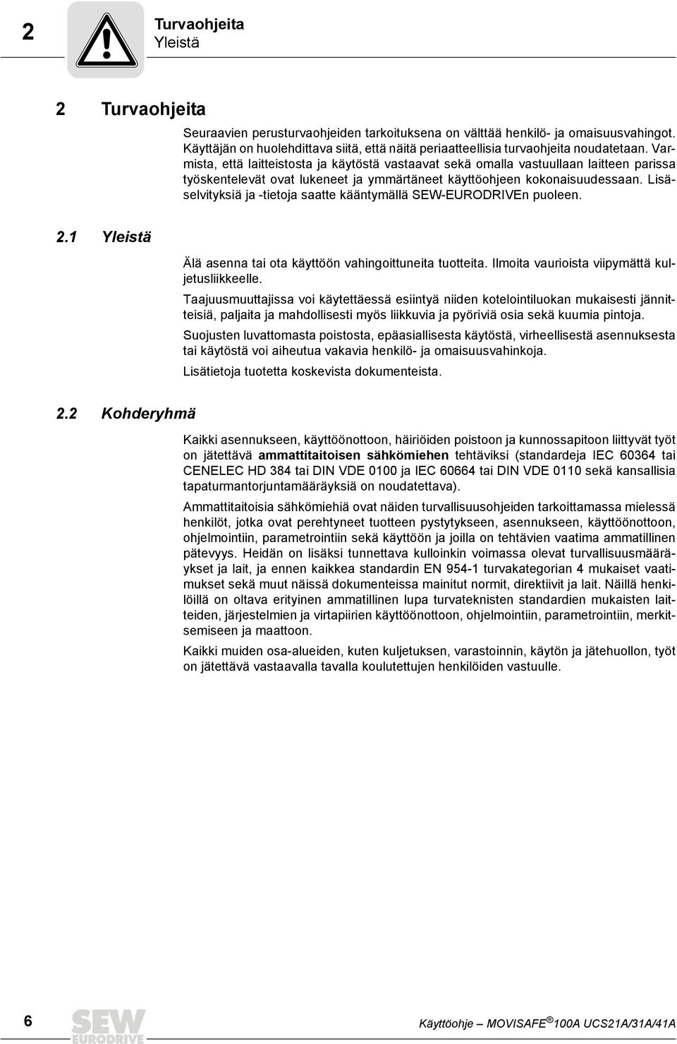 Varmista, että laitteistosta ja käytöstä vastaavat sekä omalla vastuullaan laitteen parissa työskentelevät ovat lukeneet ja ymmärtäneet käyttöohjeen kokonaisuudessaan.