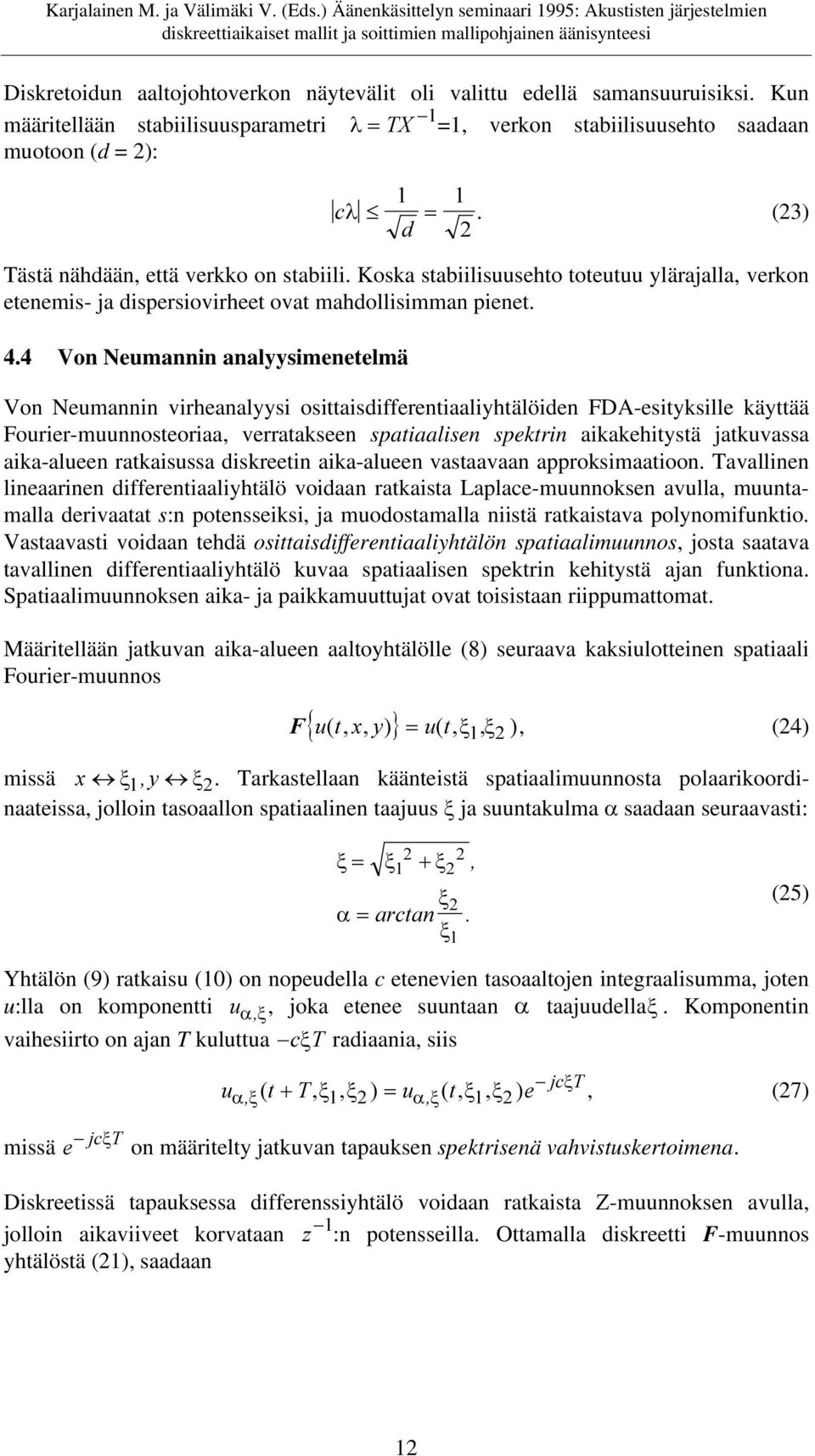 4 Von Neumannin analyysimenetelmä Von Neumannin virheanalyysi osittaisdifferentiaaliyhtälöiden FDA-esityksille käyttää Fourier-muunnosteoriaa, verratakseen spatiaalisen spektrin aikakehitystä