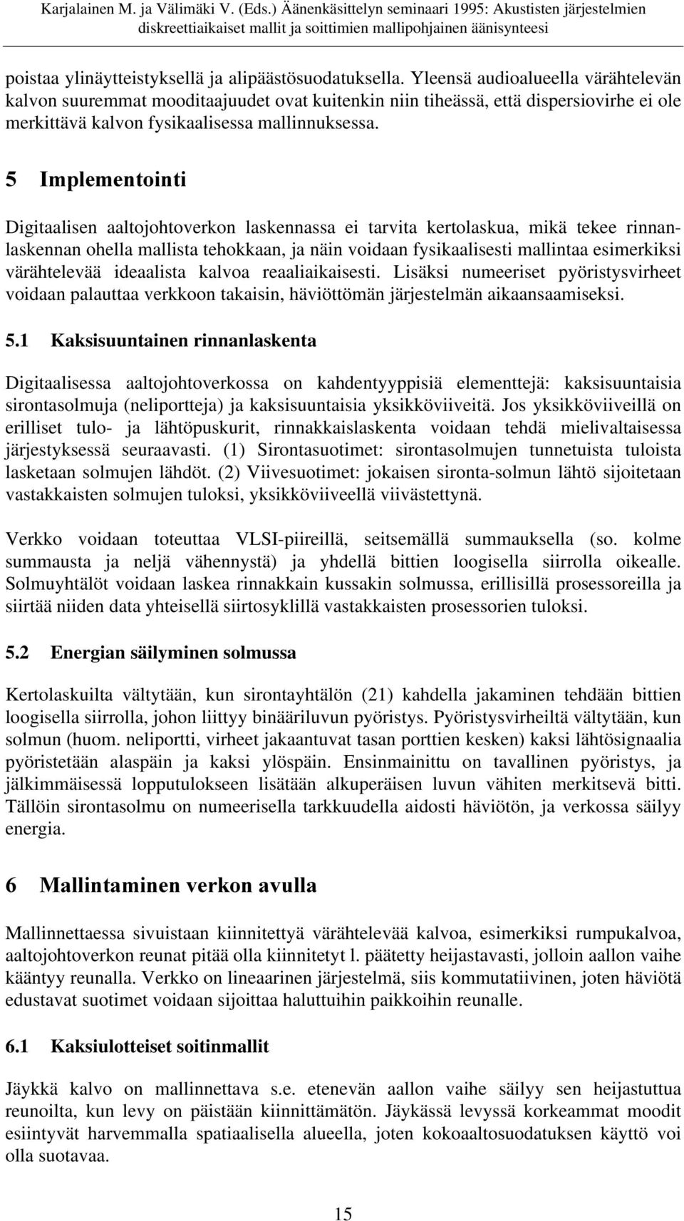 ,psohphqwrlqwl Digitaalisen aaltojohtoverkon laskennassa ei tarvita kertolaskua, mikä tekee rinnanlaskennan ohella mallista tehokkaan, ja näin voidaan fysikaalisesti mallintaa esimerkiksi