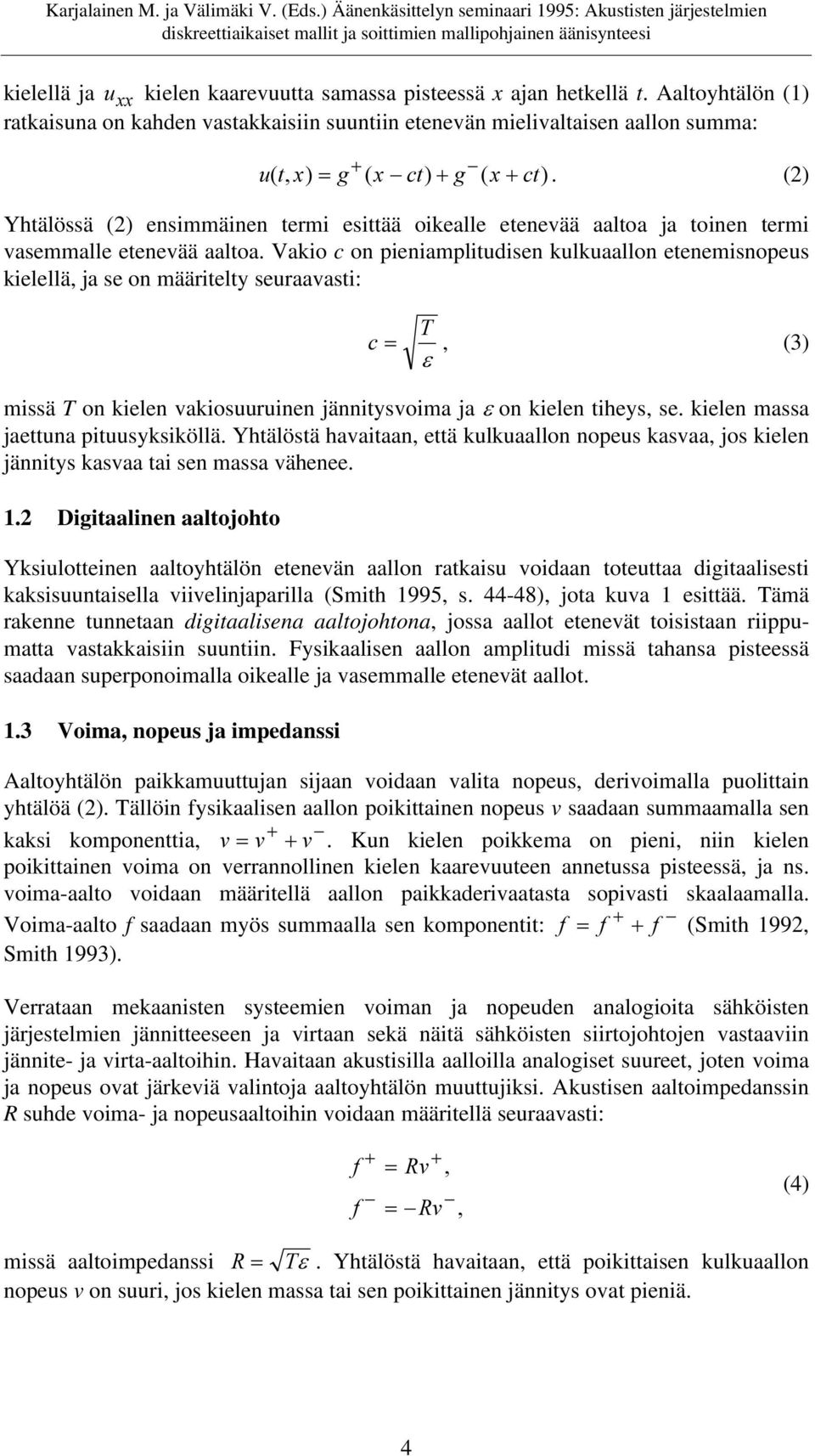 (2) Yhtälössä (2) ensimmäinen termi esittää oikealle etenevää aaltoa ja toinen termi vasemmalle etenevää aaltoa.