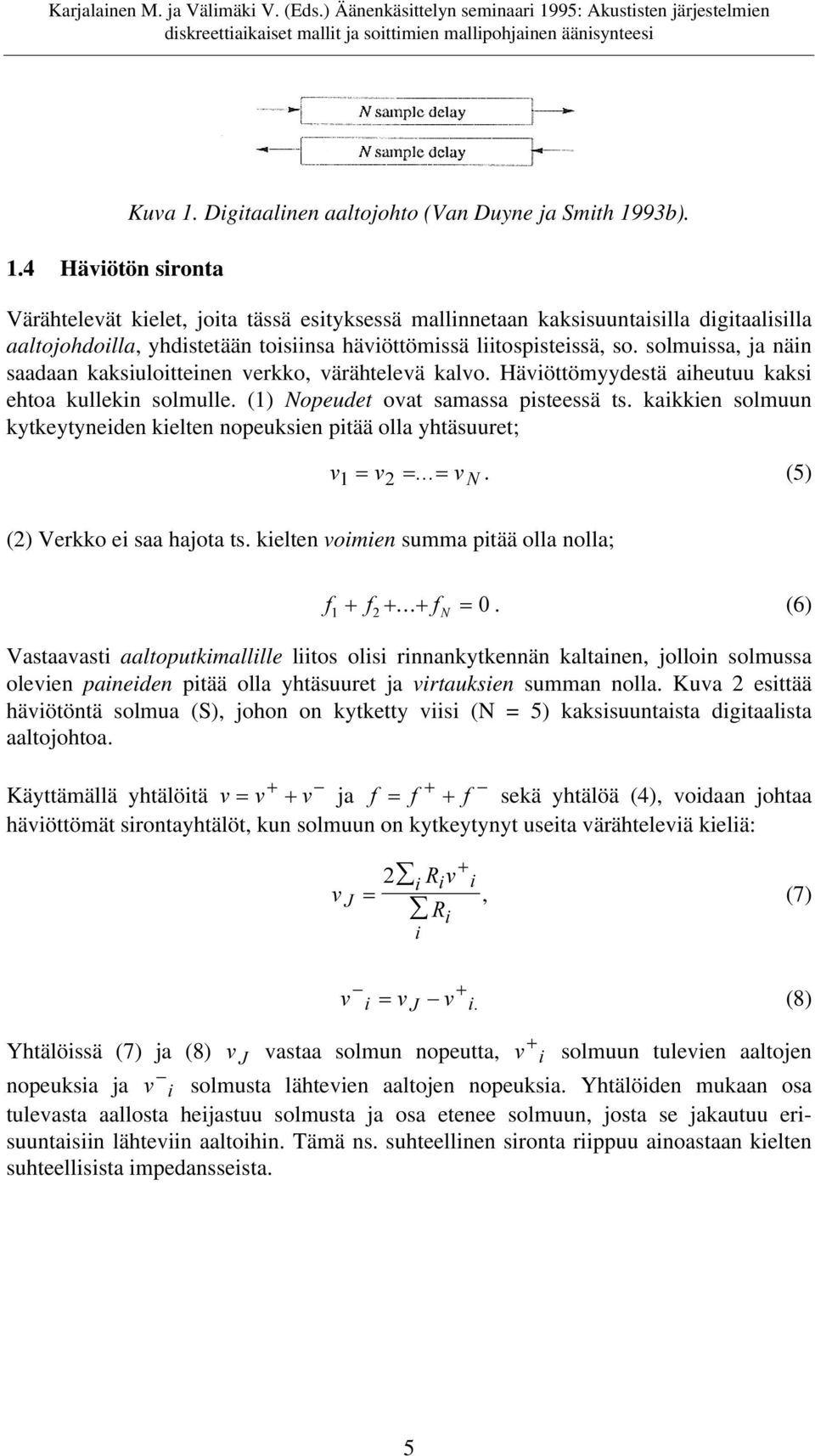 solmuissa, ja näin saadaan kaksiuloitteinen verkko, värähtelevä kalvo. Häviöttömyydestä aiheutuu kaksi ehtoa kullekin solmulle. (1) Nopeudet ovat samassa pisteessä ts.