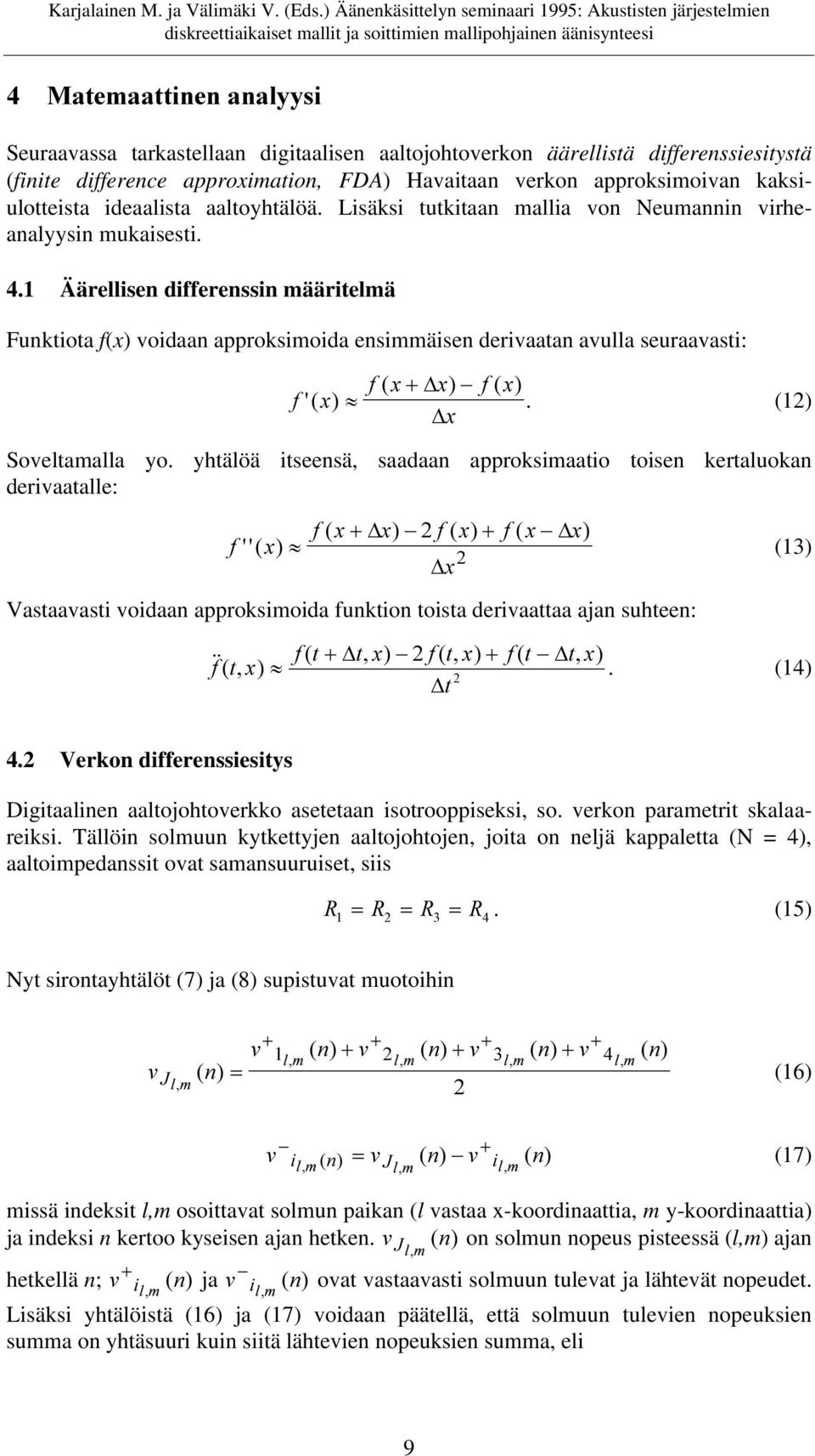 1 Äärellisen differenssin määritelmä Funktiota f(x) voidaan approksimoida ensimmäisen derivaatan avulla seuraavasti: I [ I [ + D[ - I [. (12) D[ Soveltamalla yo.