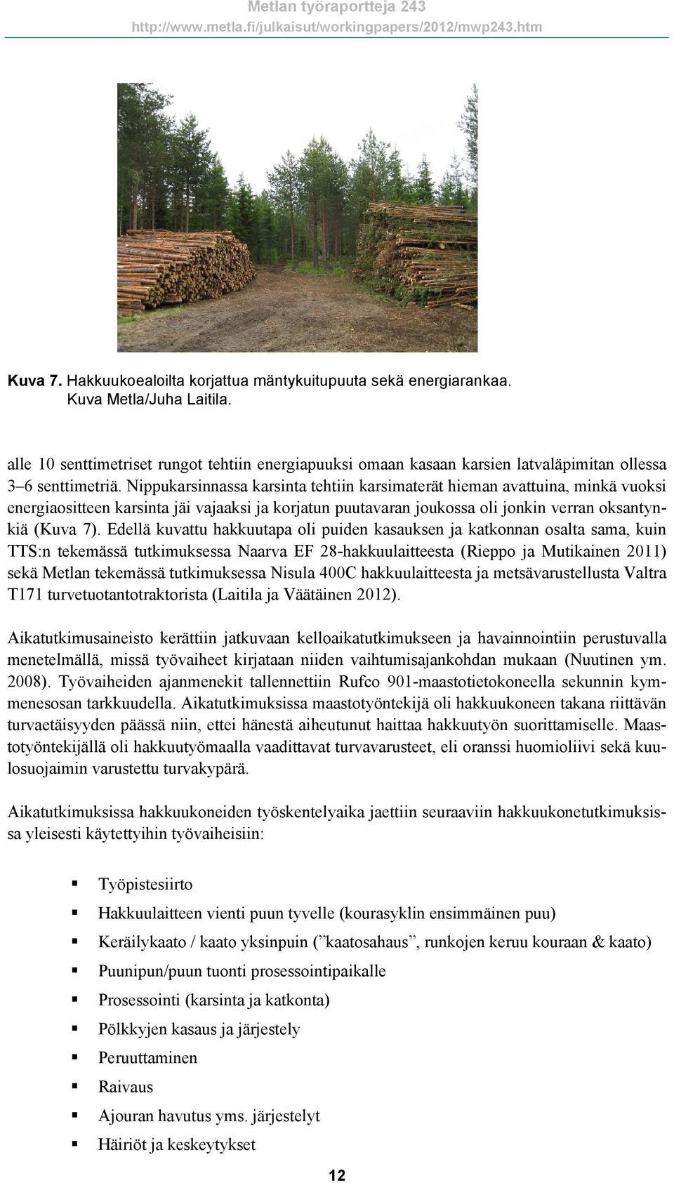 Nippukarsinnassa karsinta tehtiin karsimaterät hieman avattuina, minkä vuoksi energiaositteen karsinta jäi vajaaksi ja korjatun puutavaran joukossa oli jonkin verran oksantynkiä (Kuva 7).