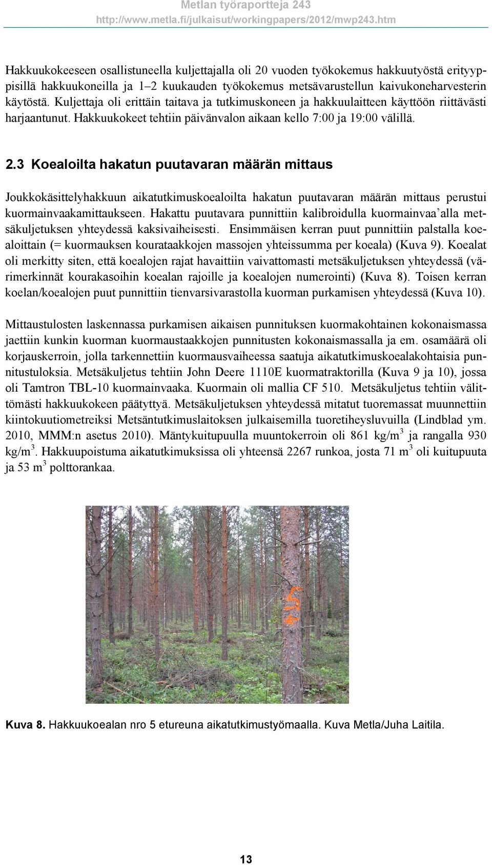 3 Koealoilta hakatun puutavaran määrän mittaus Joukkokäsittelyhakkuun aikatutkimuskoealoilta hakatun puutavaran määrän mittaus perustui kuormainvaakamittaukseen.