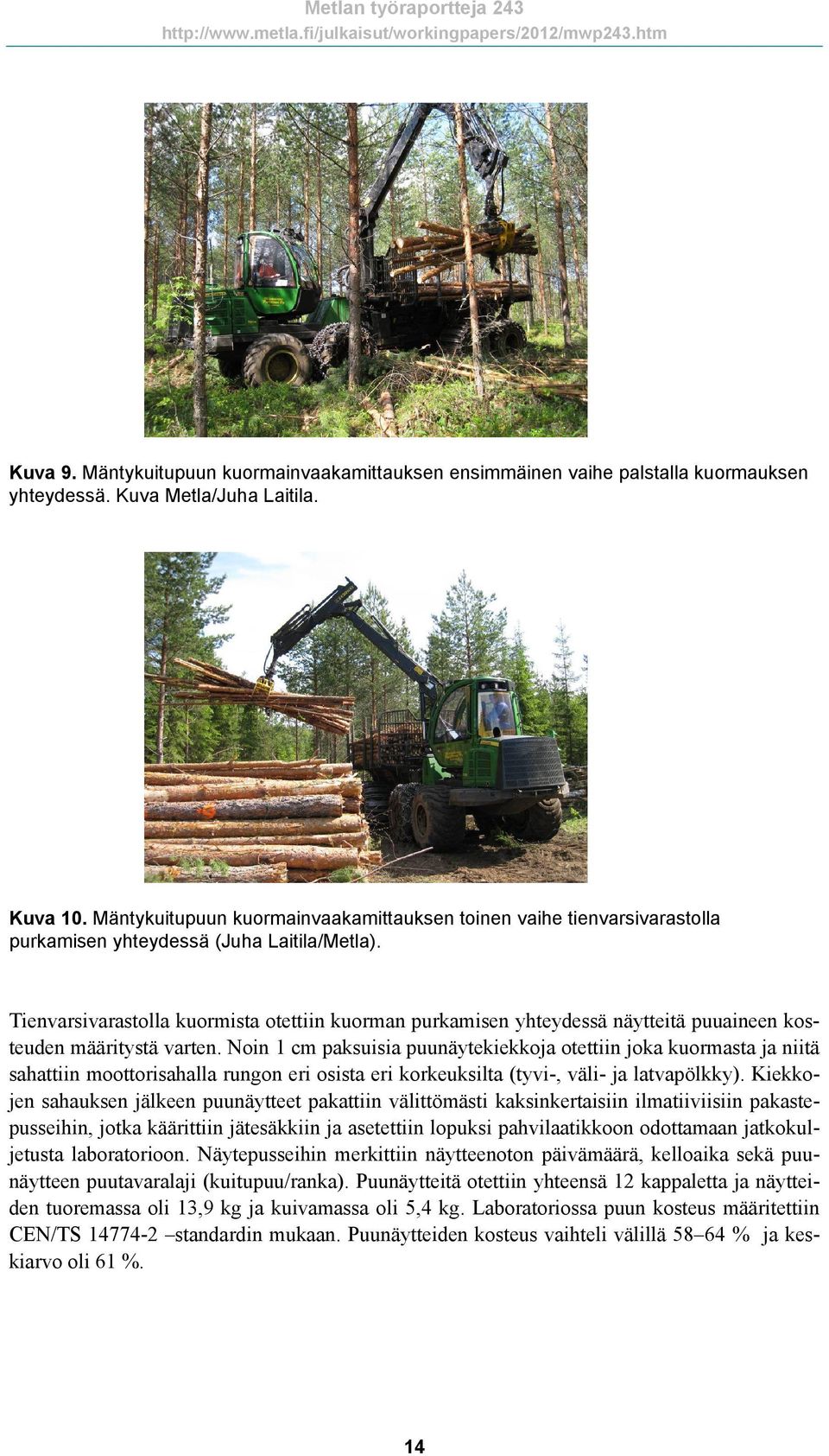 Tienvarsivarastolla kuormista otettiin kuorman purkamisen yhteydessä näytteitä puuaineen kosteuden määritystä varten.