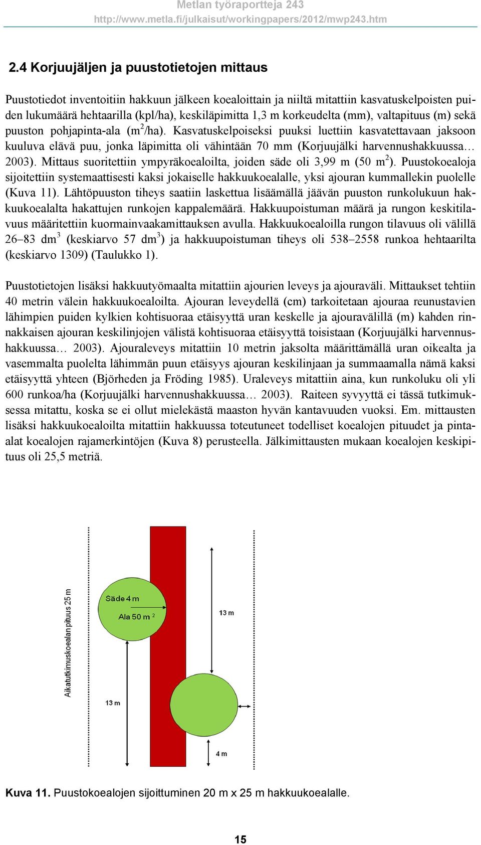 Kasvatuskelpoiseksi puuksi luettiin kasvatettavaan jaksoon kuuluva elävä puu, jonka läpimitta oli vähintään 70 mm (Korjuujälki harvennushakkuussa 2003).