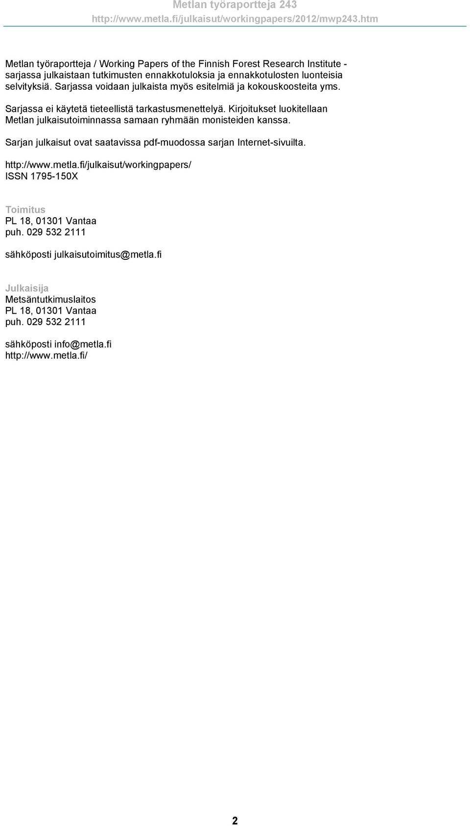 Kirjoitukset luokitellaan Metlan julkaisutoiminnassa samaan ryhmään monisteiden kanssa. Sarjan julkaisut ovat saatavissa pdf-muodossa sarjan Internet-sivuilta. http://www.metla.