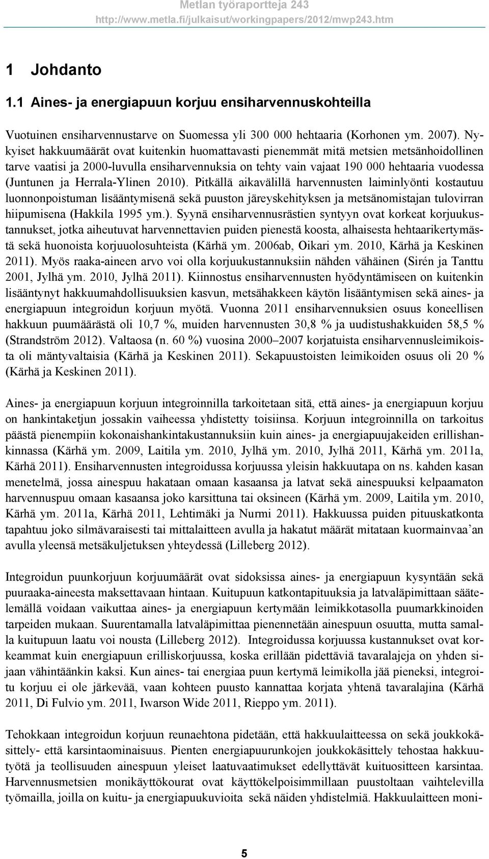 Herrala-Ylinen 2010). Pitkällä aikavälillä harvennusten laiminlyönti kostautuu luonnonpoistuman lisääntymisenä sekä puuston järeyskehityksen ja metsänomistajan tulovirran hiipumisena (Hakkila 1995 ym.