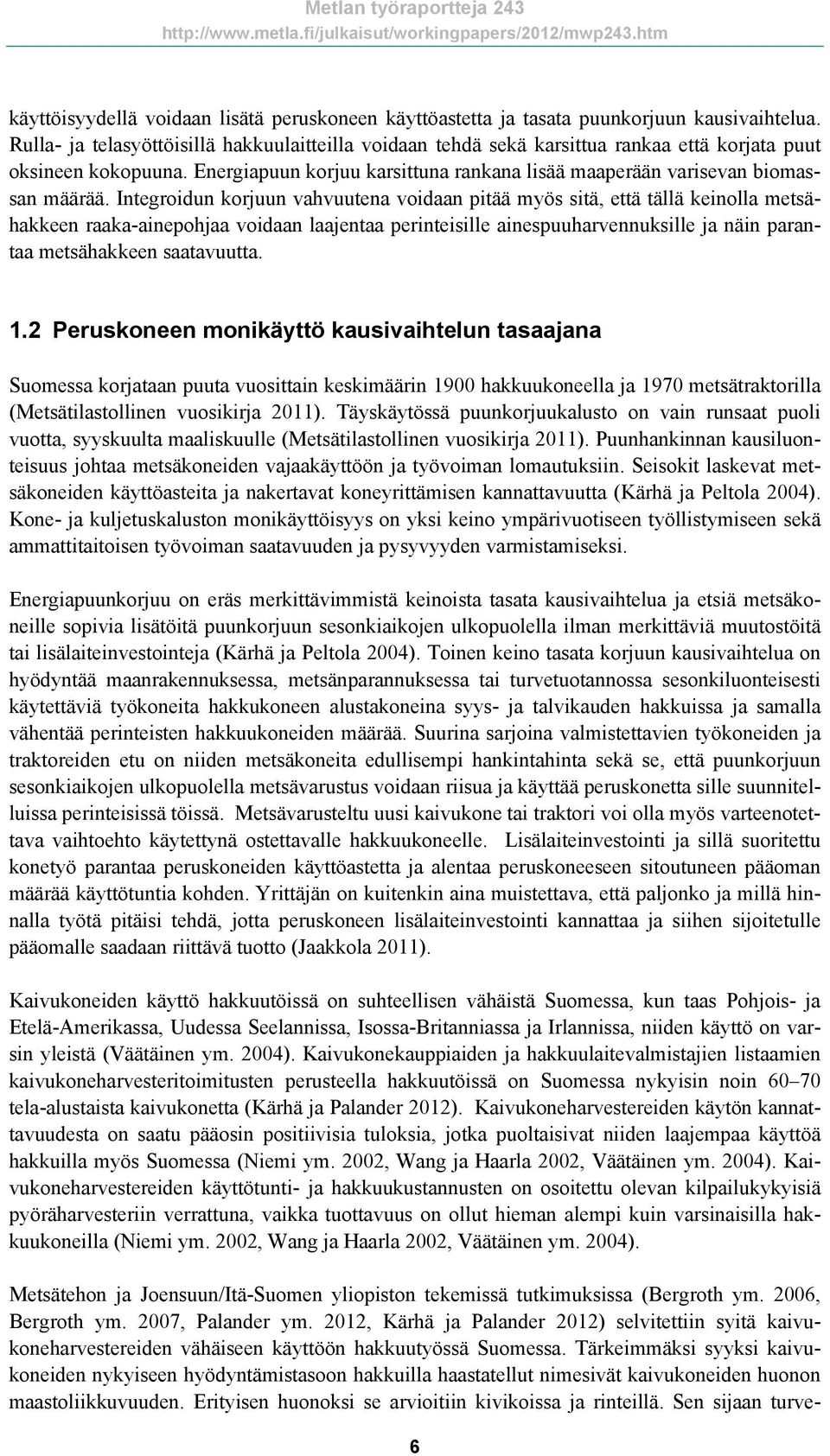 Integroidun korjuun vahvuutena voidaan pitää myös sitä, että tällä keinolla metsähakkeen raaka-ainepohjaa voidaan laajentaa perinteisille ainespuuharvennuksille ja näin parantaa metsähakkeen