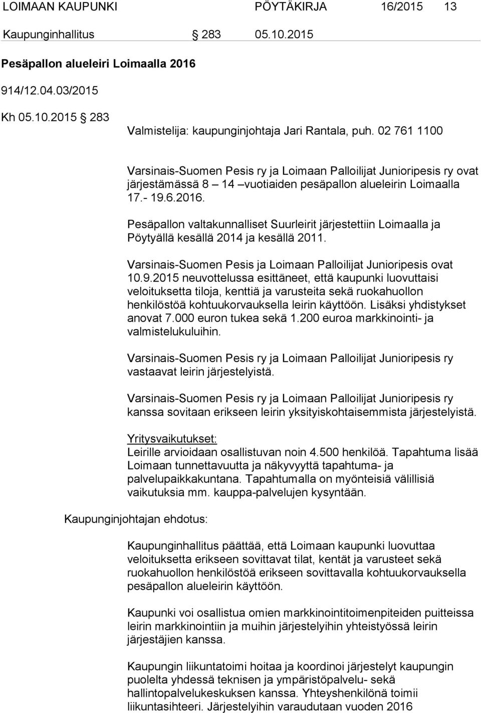 Pesäpallon valtakunnalliset Suurleirit järjestettiin Loimaalla ja Pöytyällä kesällä 2014 ja kesällä 2011. Varsinais-Suomen Pesis ja Loimaan Palloilijat Junioripesis ovat 10.9.