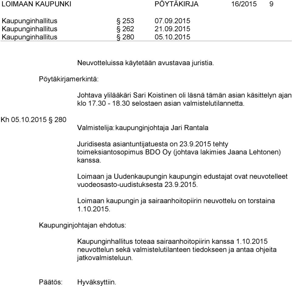 Kh 05.10.2015 280 Valmistelija: kaupunginjohtaja Jari Rantala Juridisesta asiantuntijatuesta on 23.9.2015 tehty toimeksiantosopimus BDO Oy (johtava lakimies Jaana Lehtonen) kanssa.