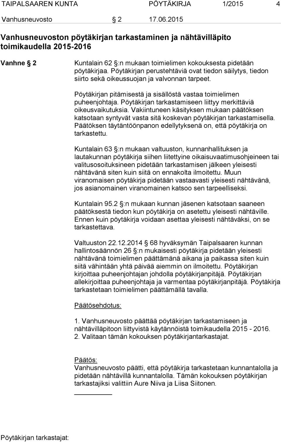 Pöytäkirjan perustehtäviä ovat tiedon säilytys, tiedon siirto sekä oikeussuojan ja valvonnan tarpeet. Pöytäkirjan pitämisestä ja sisällöstä vastaa toimielimen puheenjohtaja.