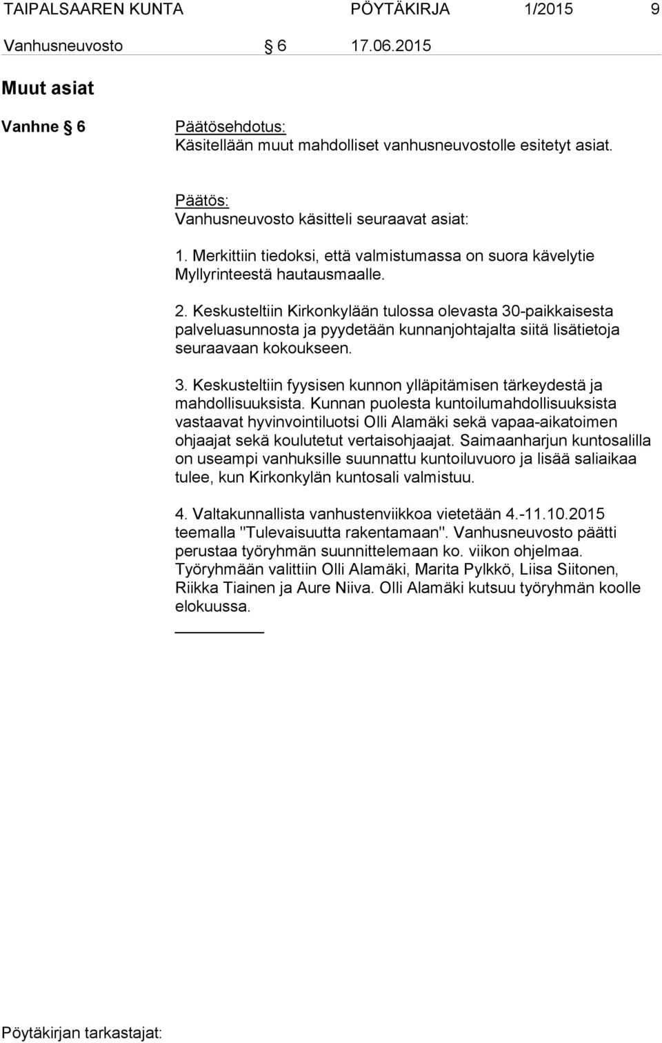 Keskusteltiin Kirkonkylään tulossa olevasta 30-paikkaisesta palveluasunnosta ja pyydetään kunnanjohtajalta siitä lisätietoja seuraavaan kokoukseen. 3. Keskusteltiin fyysisen kunnon ylläpitämisen tärkeydestä ja mahdollisuuksista.